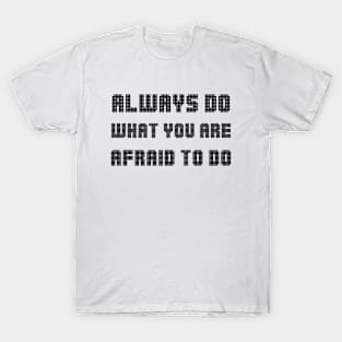 Always Do What You Are Afraid To Do black T-Shirt